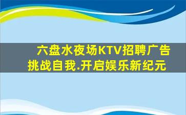 六盘水夜场KTV招聘广告挑战自我.开启娱乐新纪元